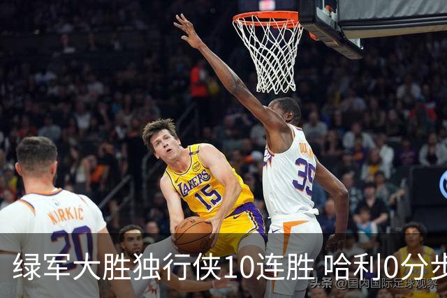 绿军大胜独行侠10连胜 哈利0分步行者惨负鹈鹕